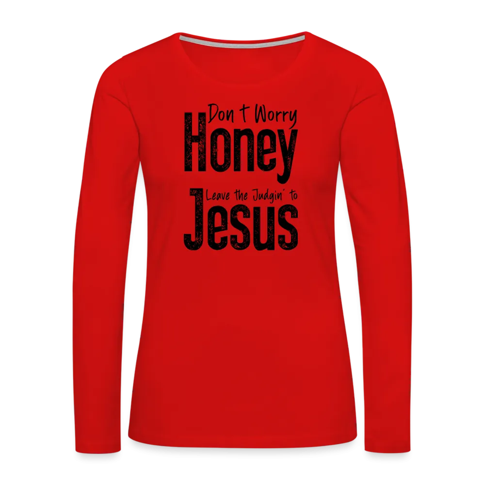 Don't Worry Honey Leave the Judgin' to Jesus Women's Premium Long Sleeve T-Shirt