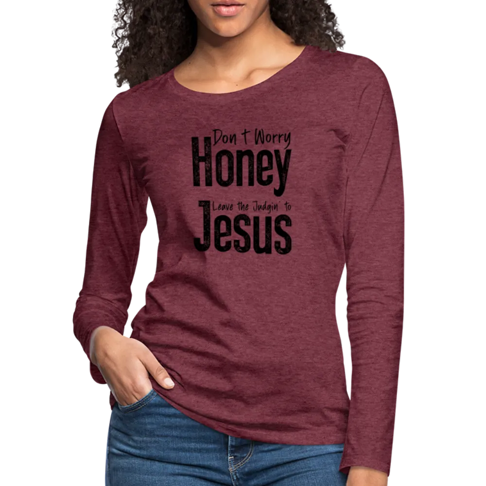 Don't Worry Honey Leave the Judgin' to Jesus Women's Premium Long Sleeve T-Shirt