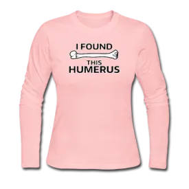 "I Found this Humerus" - Women's Long Sleeve T-Shirt